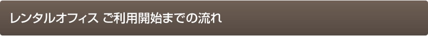 レンタルオフィス ご利用開始までの流れ